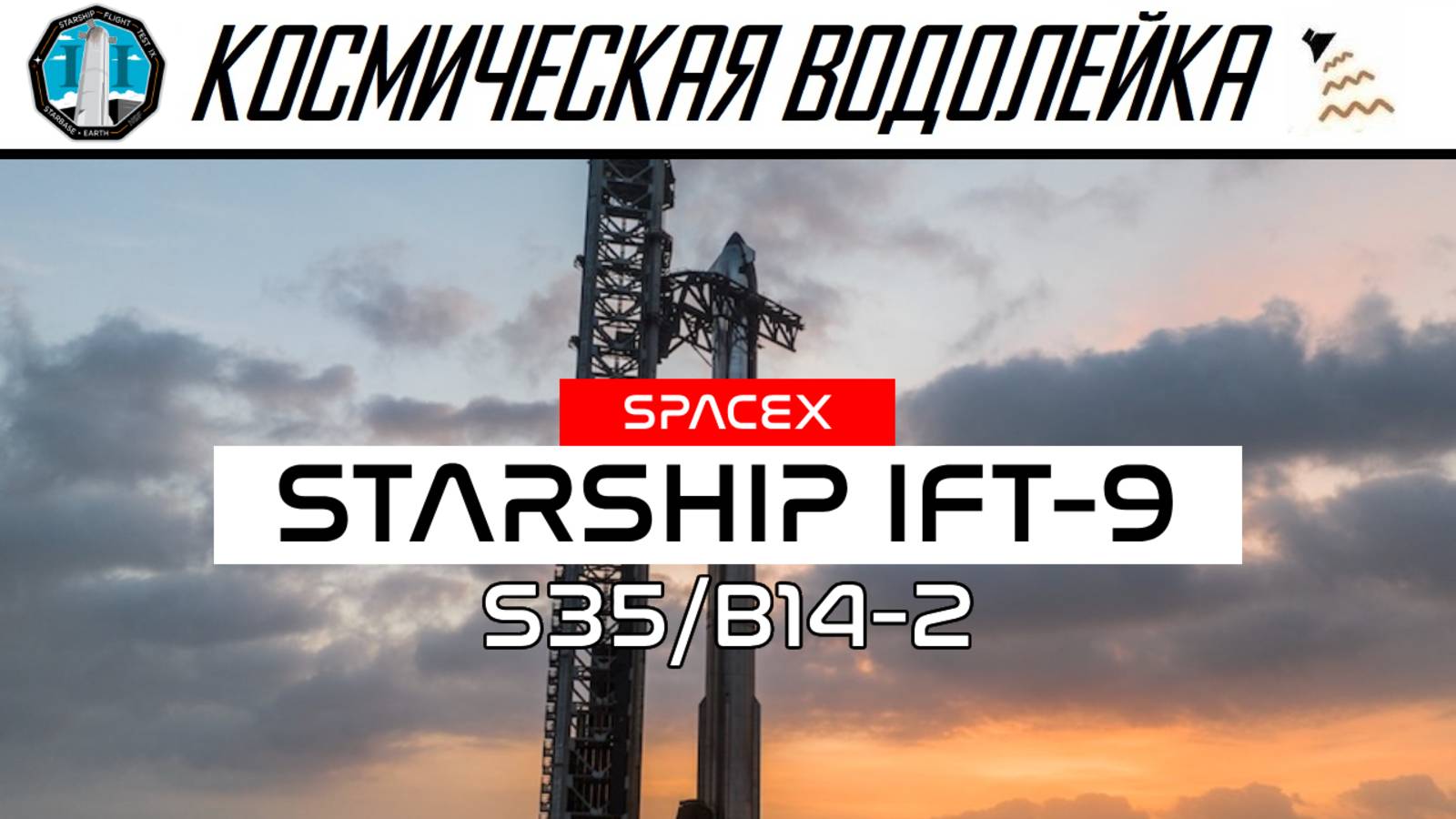 Космическая Водолейка - SPACEX StarShip IFT-9 - Первый повторный полёт бустера Суперхеви
