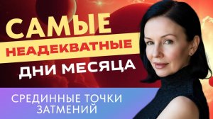 САМЫЕ НЕАДЕКВАТНЫЕ ДНИ ИЮНЯ. СРЕДИННЫЕ ТОЧКИ ЗАТМЕНИЙ.