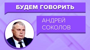 «БУДЕМ ГОВОРИТЬ» - Андрей Соколов