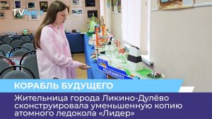 Жительница города Ликино-Дулёво сконструировала уменьшенную копию атомного ледокола «Лидер»