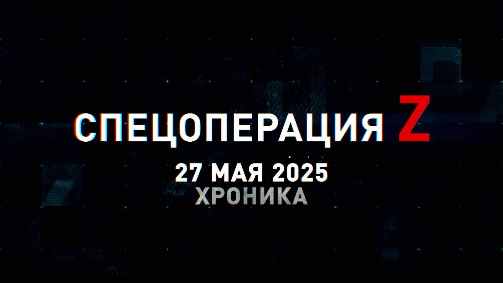 Спецоперация Z: хроника главных военных событий 27 мая