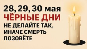 28, 29, 30 мая чёрные дни. Что нельзя делать. Как привлечь достаток и вернуть зло врагу. Приметы