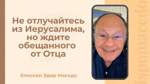 Не отлучайтесь из Иерусалима, но ждите обещанного от Отца - Слово веры епископа Маседо 28/05/2025