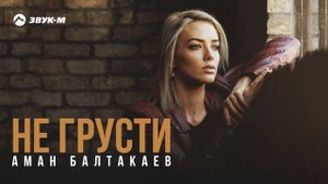 Аман Балтакаев - Не грусти | Премьера трека 2024