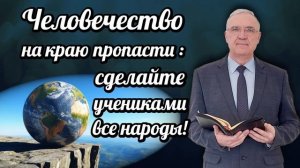 Человечество на краю пропасти: сделайте учениками все народы! | Геннадий Новиков | Аудио-вариант