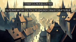 Глава Семидесятая. Переливчатая сеть средневековых обителей