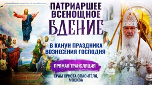 Всенощное бдение в канун праздника Вознесения Господня