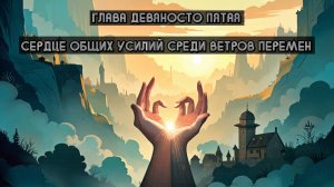 Глава Девяносто Пятая. Сердце общих усилий среди ветров перемен