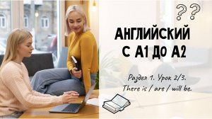 Английский с А1 до А2. Раздел 1. Урок 2/3.
There is / are / will be.