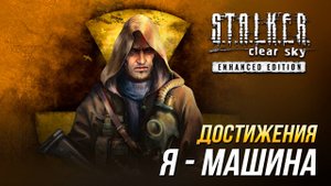Достижения S.T.A.L.K.E.R.: Чистое небо - Я - машина