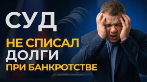 В каких случаях не спишут долги при банкротстве?