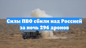 Силы ПВО сбили над Россией за ночь 296 дронов
