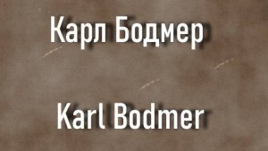 Карл Бодмер  Karl Bodmer биография работы