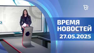 Время новостей. События 27.05.2025