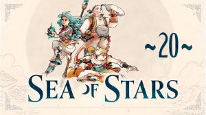 Sea of Stars ~20~