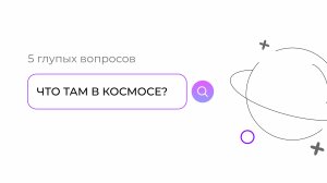 Что там в космосе: 5 глупых вопросов