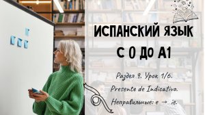 Испанский для начинающих. Раздел 9. Урок 1/6.
Presente de Indicativo. Неправильные: e → ie.