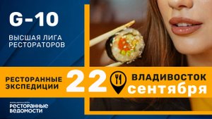 22-25.09.2025 г. Приглашаем на G-10 Ресторанные экспедиции. Владивосток.