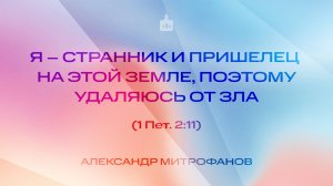 Вечернее Богослужение |Митрофанов  Я – странник и пришелец на этой земле, поэтому удаляюсь от зла