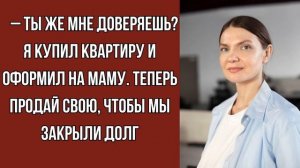 –Ты же мне доверяешь? Я купил квартиру и оформил на ма?