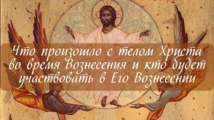 Что произошло с телом Христа во время Вознесения и кто будет участвовать в Его Вознесении?