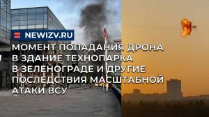 Момент попадания дрона в здание технопарка в Зеленограде и другие последствия масштабной атаки ВСУ