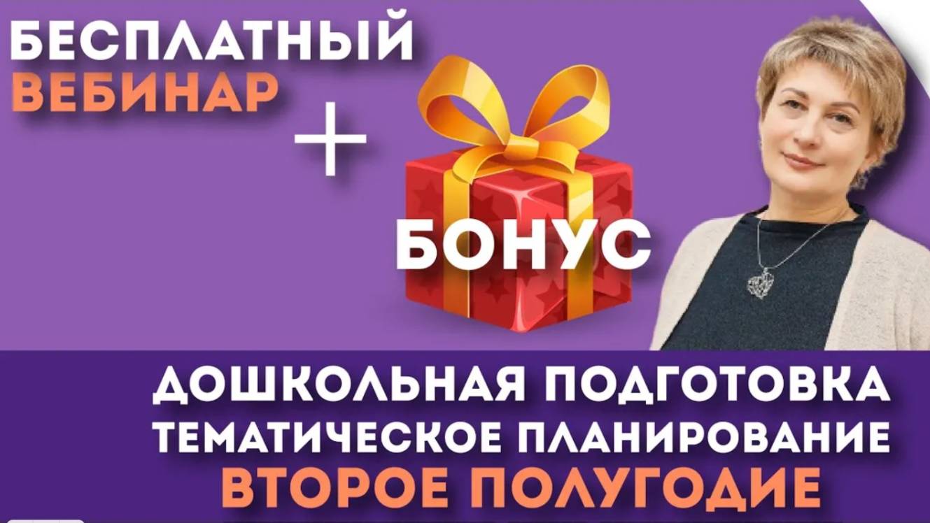 Запись вебинара + БОНУС _Дошкольная подготовка. Тематическое планирование на 2 полугодие_