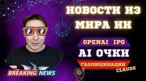 ИИ-очки распознают лица: конец приватности? OpenAI готовится к IPO, покупки в чатах — Дайджест ИИ
