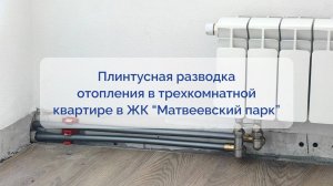 Проект № 19. Плинтусная разводка отопления в трёхкомнатной квартире в ЖК "Матвеевский парк"