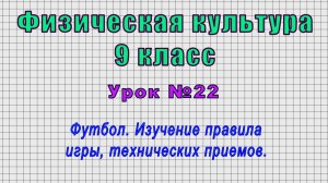 Физическая культура 9 класс (Урок№22 - Футбол. Изучение правила игры, технических приемов.)
