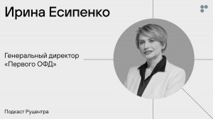 Подкаст Руцентра: Ирина Есипенко («Первый ОФД»). Управление как стиль жизни