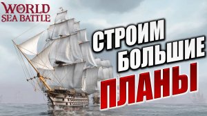 СТРОИМ БОЛЬШИЕ ПЛАНЫ | World of Sea Battle | #124