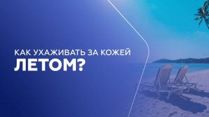 Как ухаживать за кожей летом?