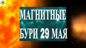 НОВЫЕ ДАННЫЕ! МАГНИТНЫЕ БУРИ 29 МАЯ 2025!