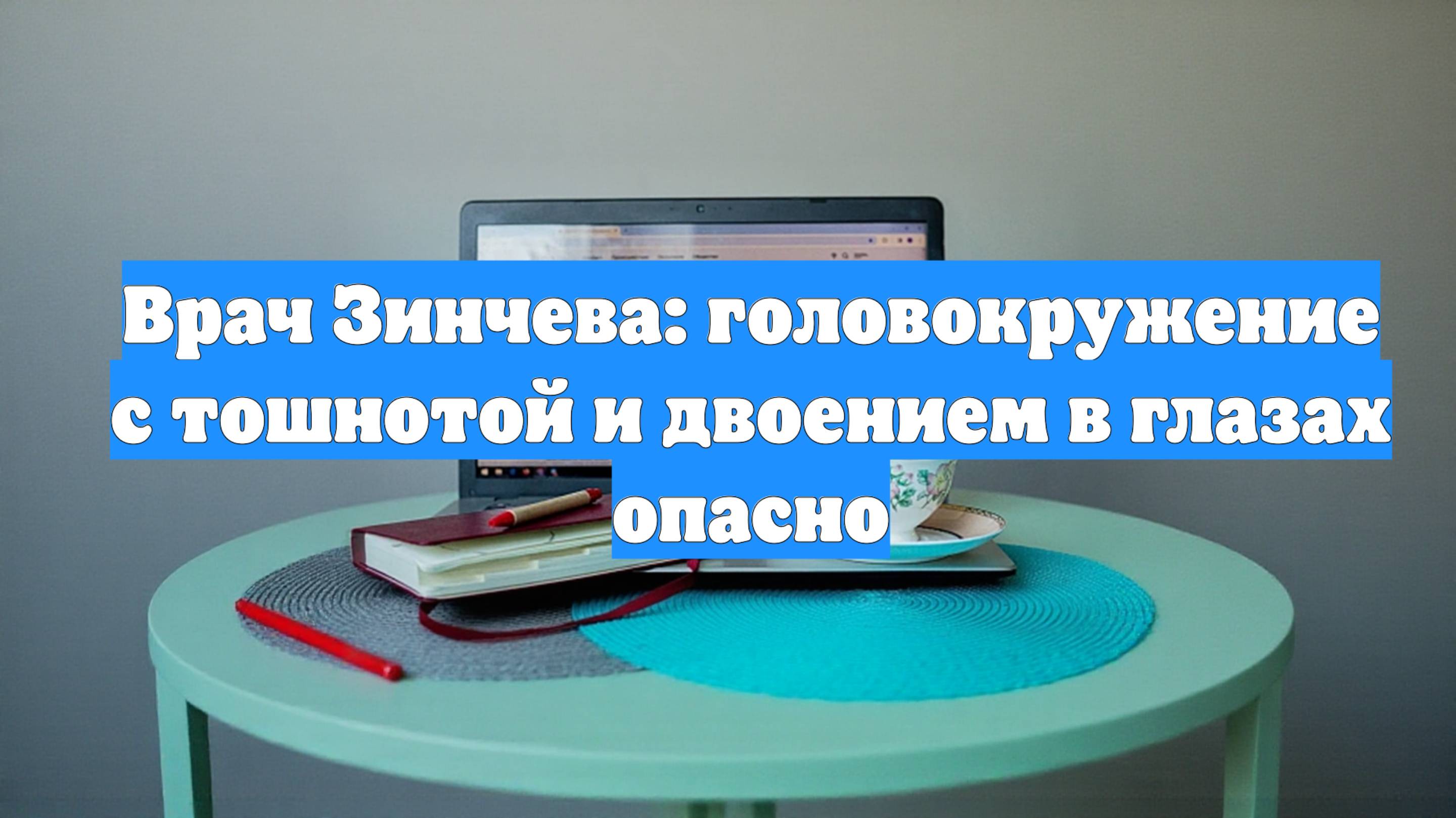Врач Зинчева: головокружение с тошнотой и двоением в глазах опасно
