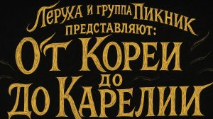 Леруха и Пикник - От Кореи до Карелии