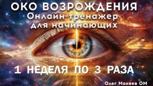 ОКО ВОЗРОЖДЕНИЯ 1Я НЕДЕЛЯ по 3 раза Онлайн тренажёр для начинающих. ОЛЕГ МАКЕЕВ ОМ