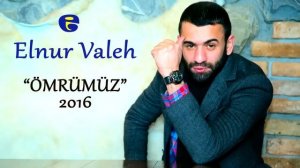 Elnur Valeh - Omrumuz 2016 | Эльнур Валех - Омрумуз