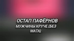 Остап Пафёрнов - Мужчины Круче (Без Мата)