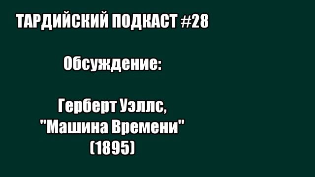 Тардийский Подкаст #28. Обсуждение: Г. Уэллс, "Машина Времени" (1895) [16+] смотреть онлайн