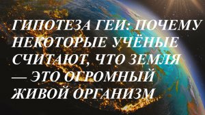 Гипотеза Геи_Почему некоторые учёные считают, что Земля — это огромный живой организм