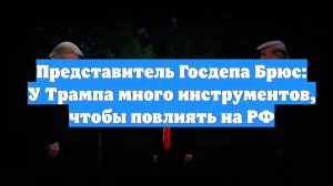 Представитель Госдепа Брюс: У Трампа много инструментов, чтобы повлиять на РФ