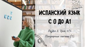 Испанский для начинающих. Раздел 7. Урок 4/5.
Популярные глаголы (1).