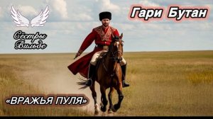 Гари Бутан «Вражья пуля») Сестры Вильде «Казачьи песни»