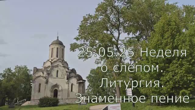 20.05.25. Неделя о слепом. Литургия. Спасо-Андроников монастырь, Спасский собор, знаменное пение.