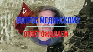 Вопрос Мединскому и ответ...