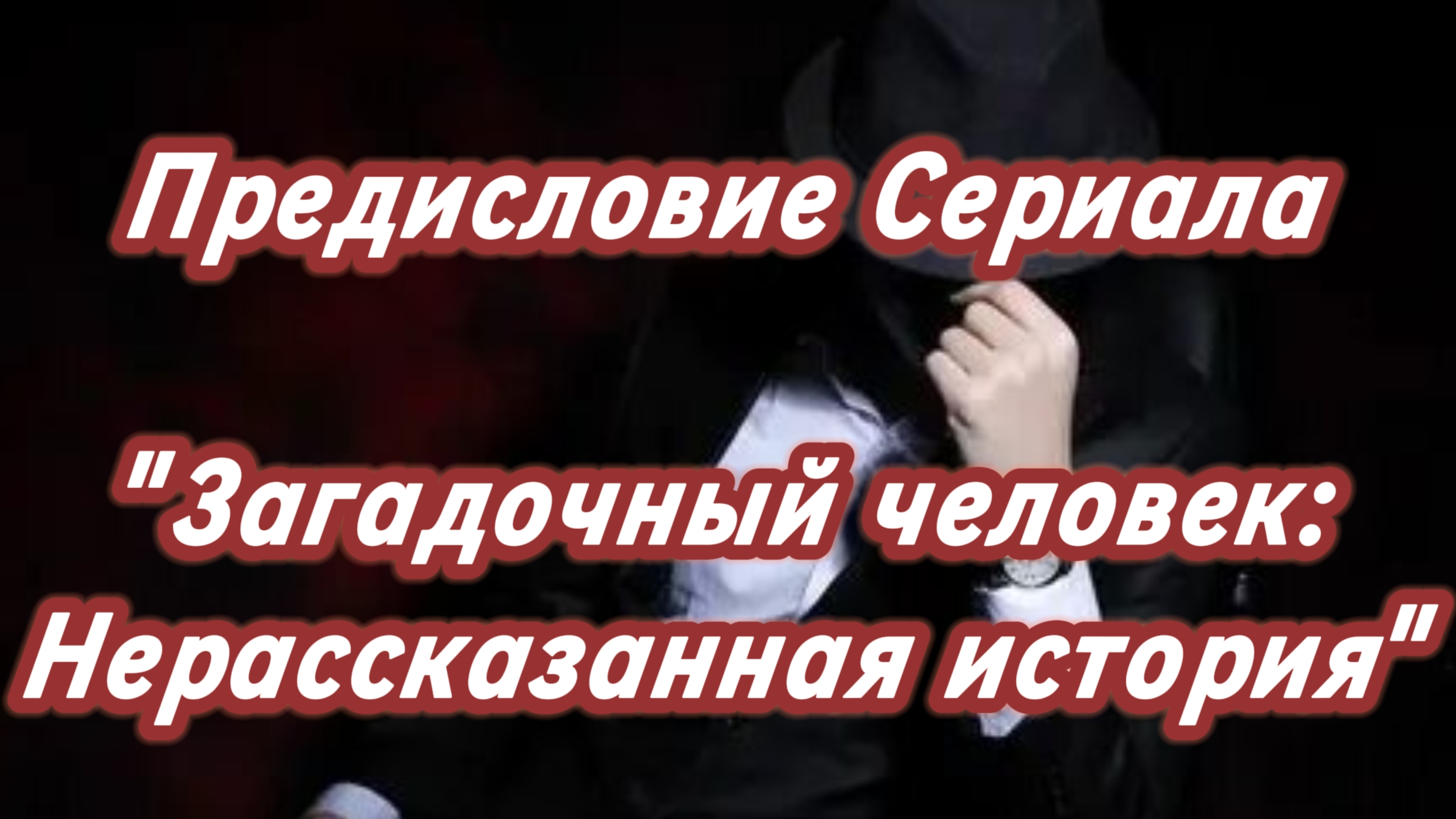 Предисловие Сериала. Загадочный человек: Нерассказанная история.