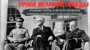Уроки Великой Победы I «Большая тройка» в антигитлеровской коалиции: сплочённость или конкуренция?