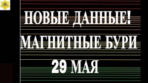 НОВЫЕ ДАННЫЕ! МАГНИТНЫЕ БУРИ СЕГОДНЯ 29 МАЯ 2025!