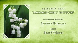 ♪ Ландыши сияют чистотою (исп. и муз. Светлана Щитникова, сл. Сергей Чебунин)